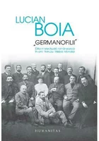 Germanofilii. Elita intelectuala romaneasca in anii Primului Razboi Mondial
