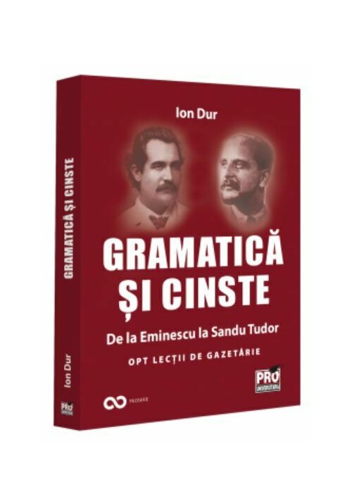 Gramatica Si Cinste. De La Eminescu La Sandu Tudor Opt Lectii De Gazetarie