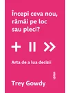 Incepi ceva nou, ramai pe loc sau pleci? Arta de a lua decizii