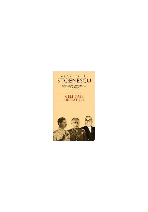 Istoria loviturilor de stat in romania - cele trei dictaturi - vol. iii