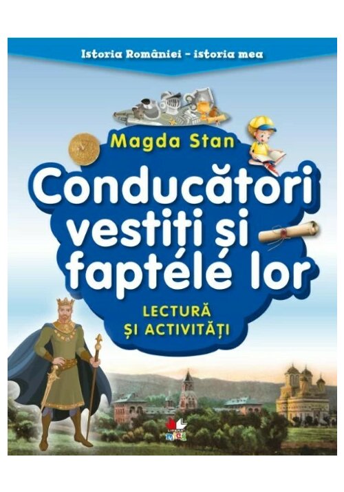 Istoria Romaniei - istoria mea. Conducatori vestiti si faptele lor. Lectura si activitati