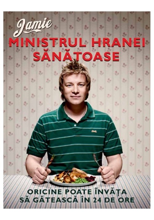 Jamie, ministrul hranei sanatoase. oricine poate invata sa gateasca in 24 de ore