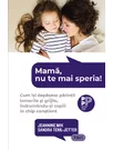 Mama, nu te mai speria! Cum isi depasesc parintii temerile si grijile, indrumandu-si copiii in chip constient
