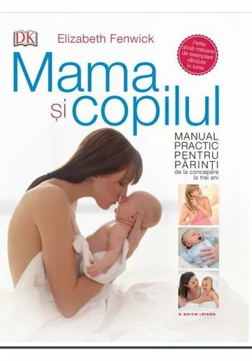 Mama si copilul. Manual practic pentru parinti, de la concepere la trei ani