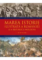 Marea istorie ilustrata a Romaniei si a Republicii Moldova. Volumul 7
