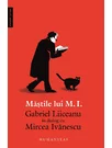 Mastile lui M. I. - Gabriel Liiceanu in dialog cu Mircea Ivanescu