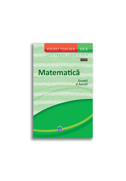 Matematica: Ecuatii si Functii - Ghid pentru clasele VII-X (Pocket Teacher) Matematica: Ecuatii si Functii - Ghid pentru clasele VII-X (Pocket Teacher)