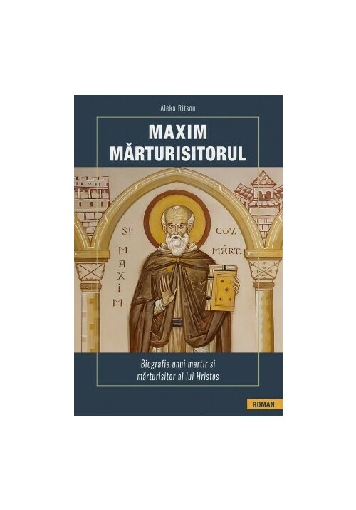 Maxim Marturisitorul - Biografia unui martir al lui Hristos