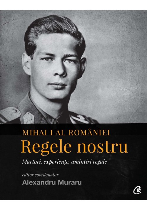 Mihai i al romaniei. regele nostru. antologie de texte despre regele mihai i al romaniei