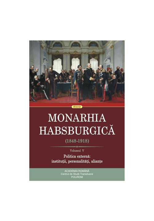Vezi detalii pentru Monarhia Habsburgica (1848-1918) Volumul V. Politica externa: institutii, personalitati, aliante
