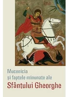 Mucenicia si faptele minunate ale Sfantului Gheorghe
