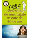Noile confesiuni ale unei ratate trecute de 40 de ani