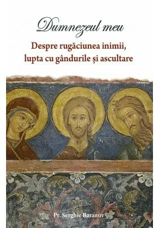DUMNEZEUL MEU - Despre rugaciunea inimii si ascultare