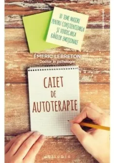Caiet de autoterapie. 10 teme majore pentru constientizarea si vindecarea ranilor emotionale