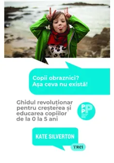 Copii obraznici? Asa ceva nu exista! Ghidul revolutionar pentru cresterea si educarea copiilor de la 0 la 5 ani