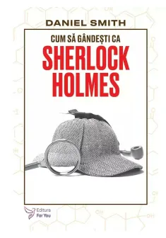 Cum sa gandesti ca Sherlock Holmes