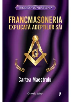 Francmasoneria explicata adeptilor sai. Cartea Maestrului