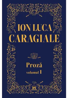 Ion Luca Caragiale - Proza, volumul 1