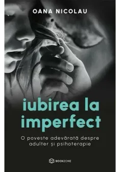 Iubirea la imperfect. O poveste adevarata despre adulter si psihoterapie
