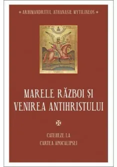 Marele razboi si venirea antihristului - Cateheze la Cartea Apocalipsei - III