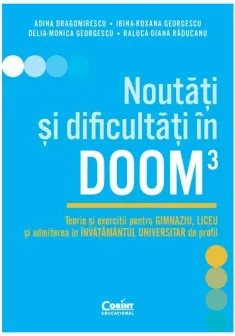Noutati si dificultati in DOOM3. Teorie si exercitii pentru gimnaziu, liceu si admiterea in invatamantul universitar de profil