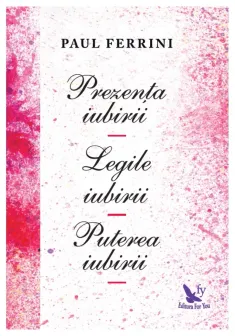 Prezenta iubirii. Legile iubirii. Puterea iubirii