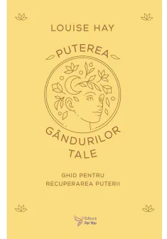 Puterea gandurilor tale - Louise Hay