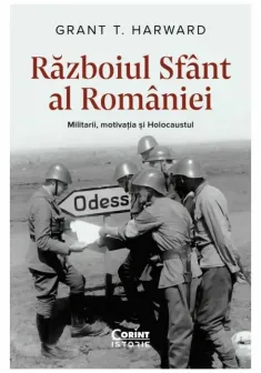 Razboiul sfant al Romaniei. Militarii, motivatia si Holocaustul