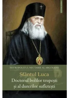 Sfantul Luca - Doctorul bolilor trupesti si al durerilor sufletesti