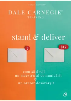 Stand & deliver. Cum sa devii un maestru al comunicarii si un orator desavarsit