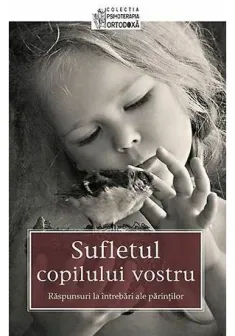 Sufletul copilului vostru - Raspunsuri la intrebari ale parintilor