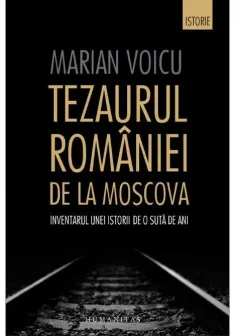 Tezaurul Romaniei de la Moscova. Inventarul unei istorii de o suta de ani