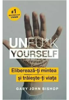 Unfu*k Yourself. Elibereaza-ti mintea si traieste-ti viata