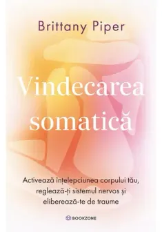 Vindecarea somatica. Activeaza intelepciunea corpului tau, regleaza-ti sistemul nervos si elibereaza-te de traume