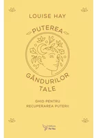 Puterea gandurilor tale - Louise Hay
