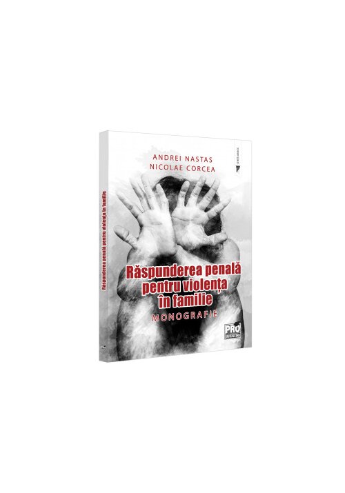 Raspunderea Penala Pentru Violenta In Familie. Monografie