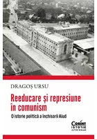 Reeducare si represiune in comunism. O istorie politica a inchisorii Aiud