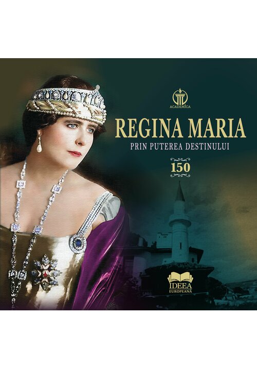 Regina Maria. Prin puterea destinului