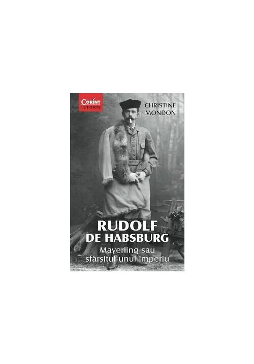 RUDOLF DE HABSBURG. Mayerling sau sfarsitul unui imperiu