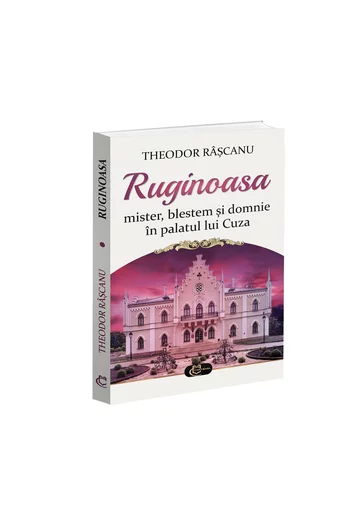 Ruginoasa: mister, blestem si domnie in palatul lui Cuza