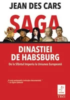 Saga dinastiei de Habsburg. De la Sfantul Imperiu la Uniunea Europeana