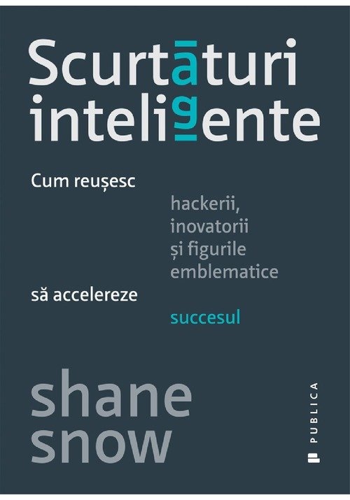 Scurtaturi inteligente. Cum reusesc hackerii, inovatorii si figurile emblematice sa accelereze succesul