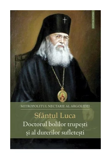 Sfantul Luca - Doctorul bolilor trupesti si al durerilor sufletesti