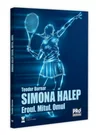 Simona Halep. Eroul. Mitul. Omul