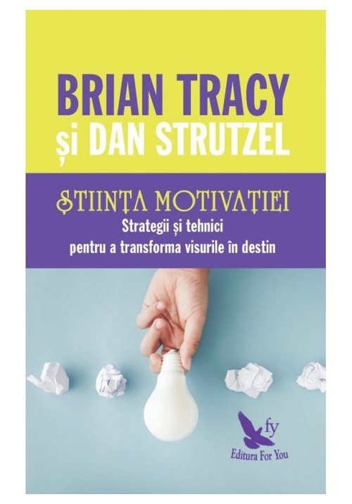 Stiinta motivatiei. strategii si tehnici pentru a transforma visurile in destin