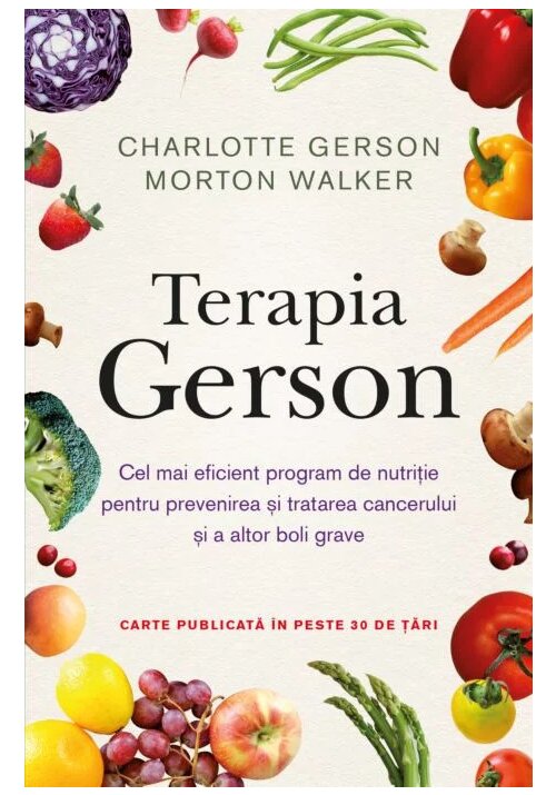 Terapia Gerson. Cel mai eficient program de nutritie pentru prevenirea si tratarea cancerului si a altor boli grave Terapia Gerson. Cel mai eficient program de nutritie pentru prevenirea si tratarea cancerului si a altor boli grave