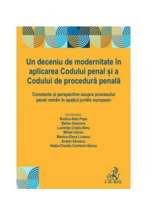 Un deceniu de modernitate in aplicarea Codului penal si a Codului de procedura penala. Constante si perspective asupra procesului penal roman in spatiul juridic european