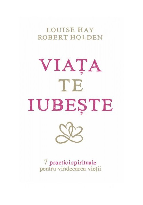 Viaţa te iubeşte 7 practici spirituale pentru vindecarea vieţii