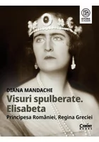 Visuri spulberate. Elisabeta, Principesa Romaniei, Regina Greciei