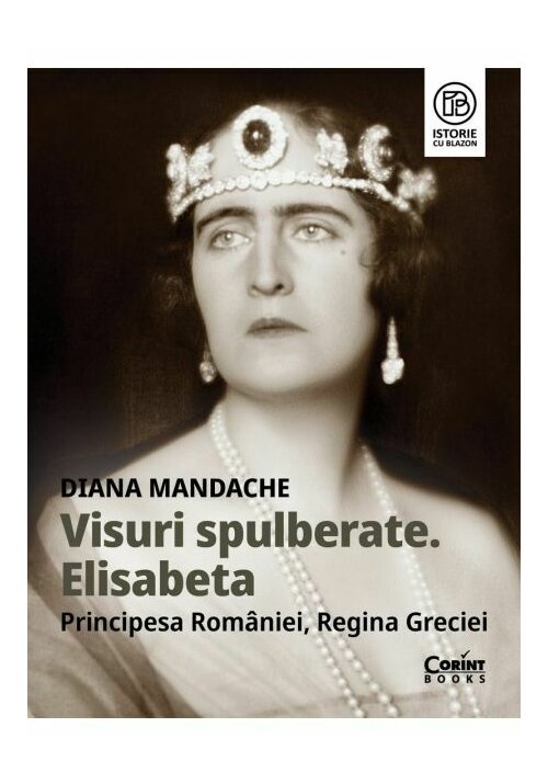 Visuri spulberate. Elisabeta, Principesa Romaniei, Regina Greciei